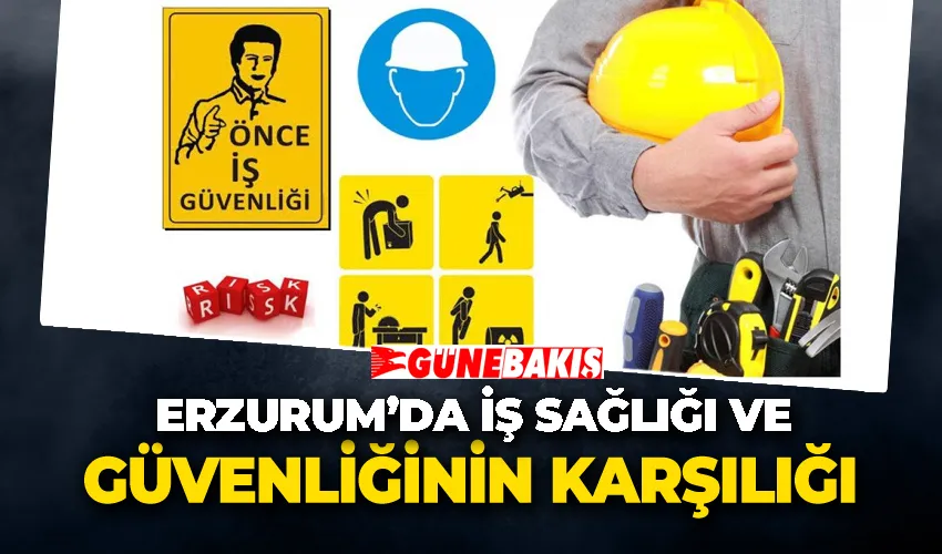 Erzurum’da iş sağlığı ve güvenliğinin karşılığı 