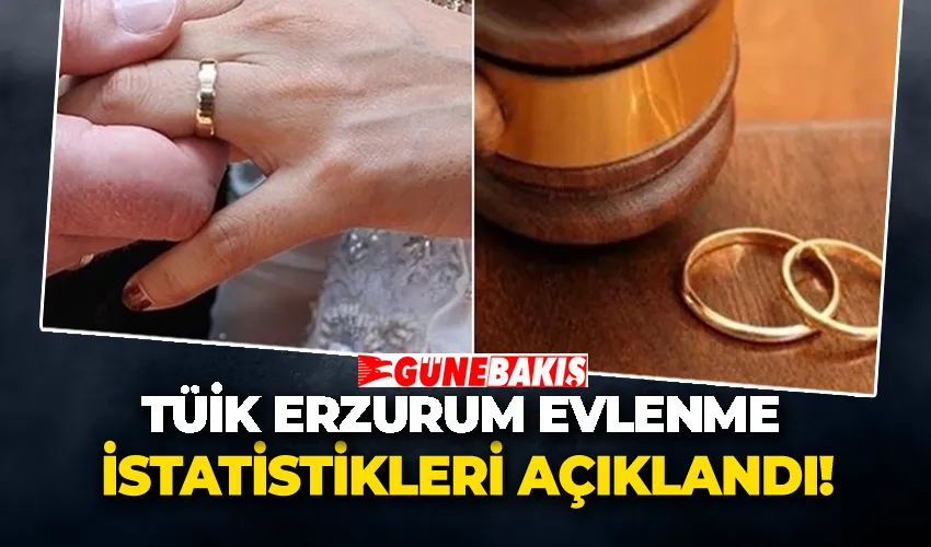 TÜİK Erzurum evlenme istatistikleri açıklandı!