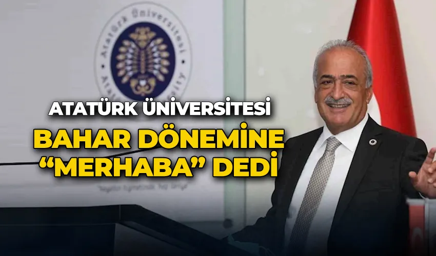 Atatürk Üniversitesi, bahar dönemine “merhaba” dedi