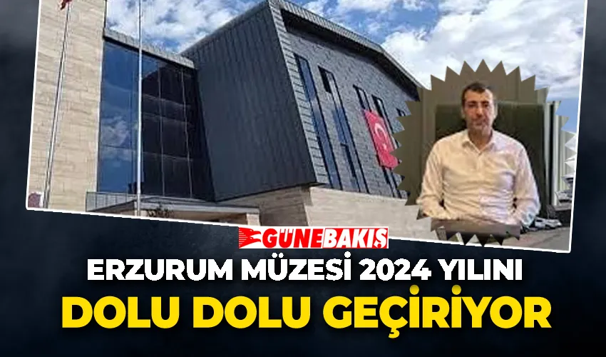 Erzurum Müzesi 2024 yılını dolu dolu geçiriyor
