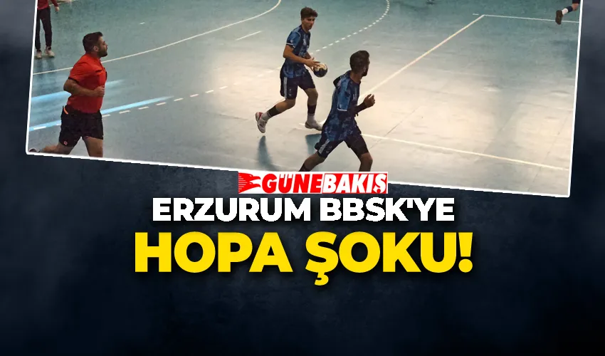 Erzurum BBSK’ye Hopa Şoku