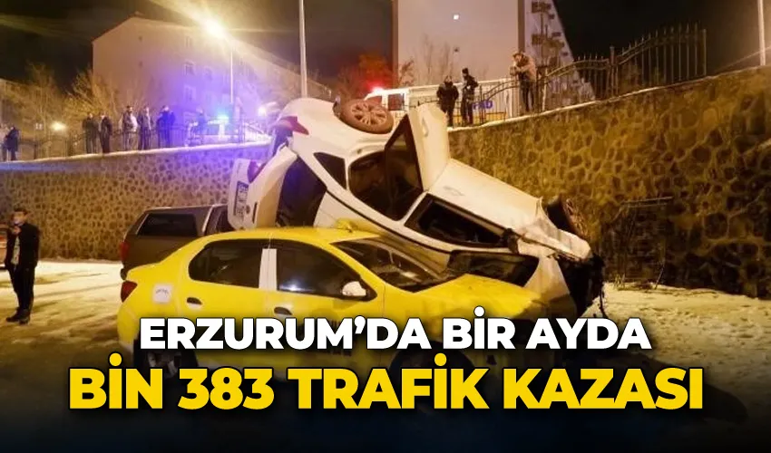 Erzurum’da bir ayda bin 383 trafik kazası