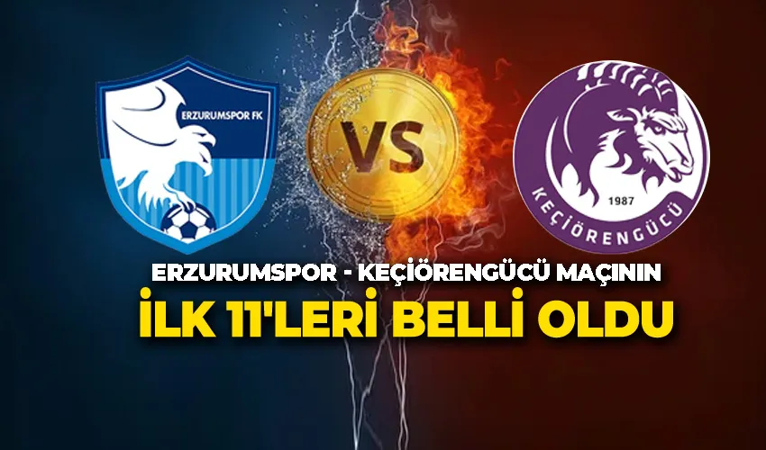 Erzurumspor FK – Keçiörengücü Maçı İlk 11’leri Belli Oldu