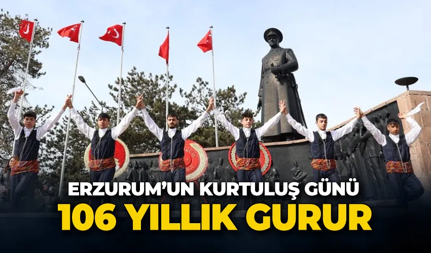 Erzurum’un düşman işgalinden kurtuluşunun 106. yıl dönümü