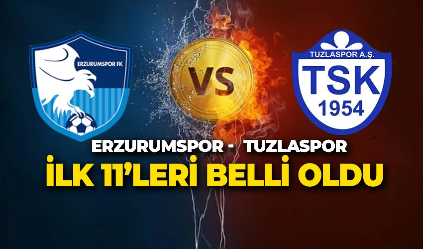 Erzurumspor FK – Tuzlaspor İlk 11’leri Belli Oldu