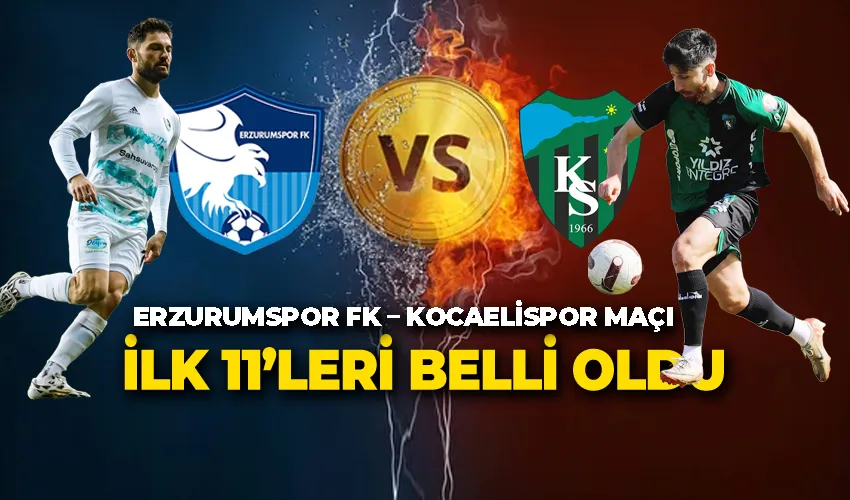 Erzurumspor FK – Kocaelispor Maçı İlk 11’leri Belli Oldu