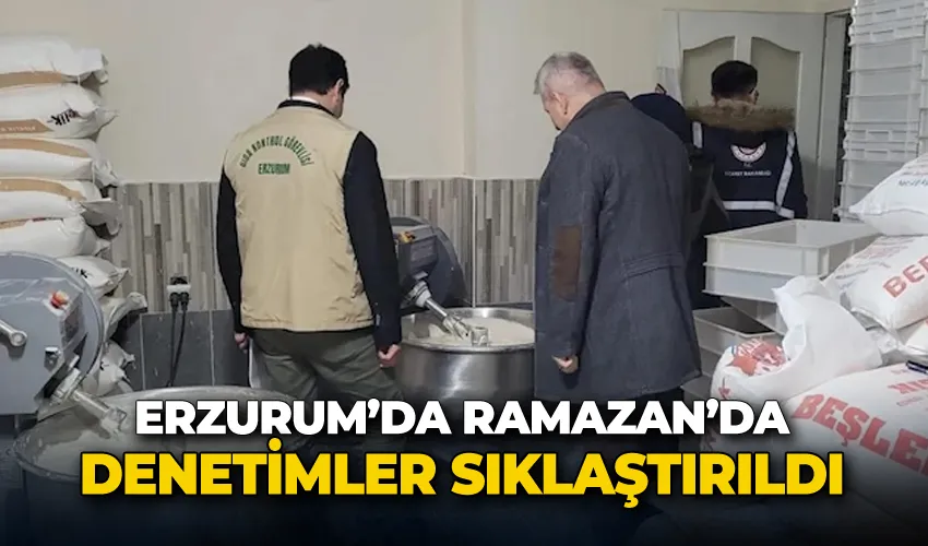 Erzurum’da Ramazan denetimler sıklaştırıldı, 3 işletmeye ceza kesildi