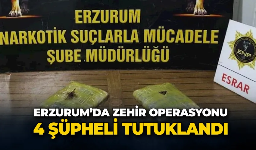 Erzurum’da uyuşturucu operasyonu; 4 şüpheli tutuklandı
