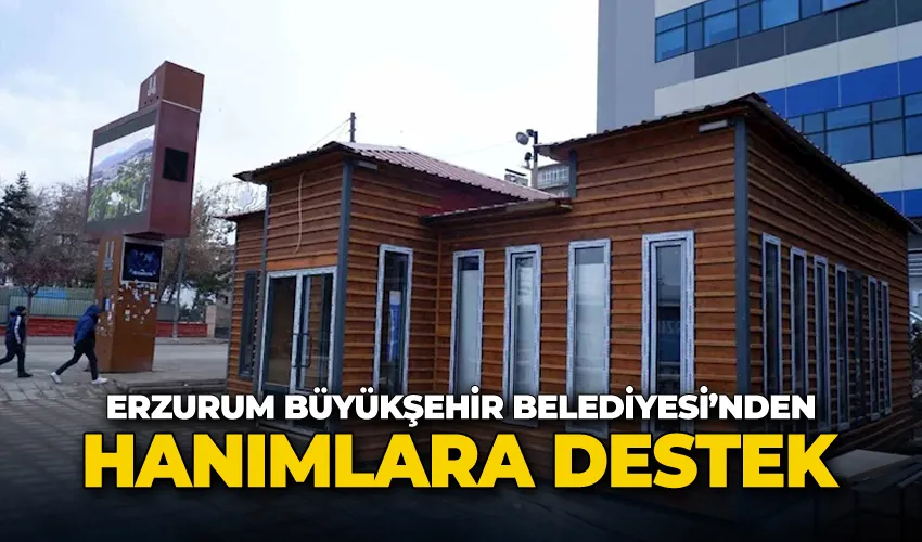 Erzurum Büyükşehir Belediyesi’nden hanımlara destek