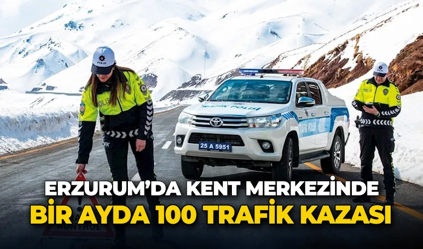 Erzurum’da kent merkezinde bir ayda 100 trafik kazası