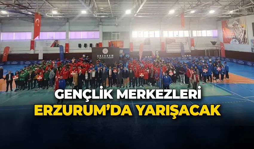 Gençlik Merkezleri Erzurum’da yarışacak