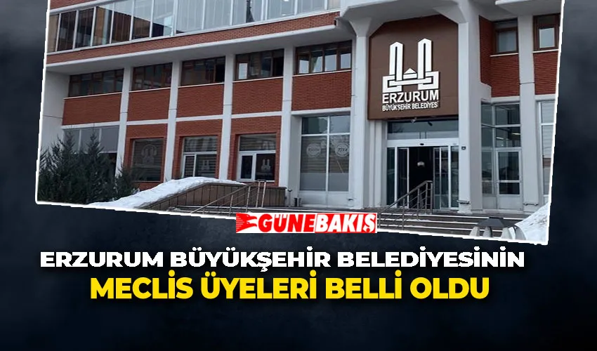 Erzurum Büyükşehir Belediyesinin Meclis Üyeleri Belli Oldu