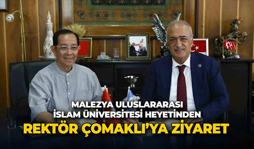 Malezya Uluslararası İslam Üniversitesi heyetinden Rektör Çomaklı’ya ziyaret
