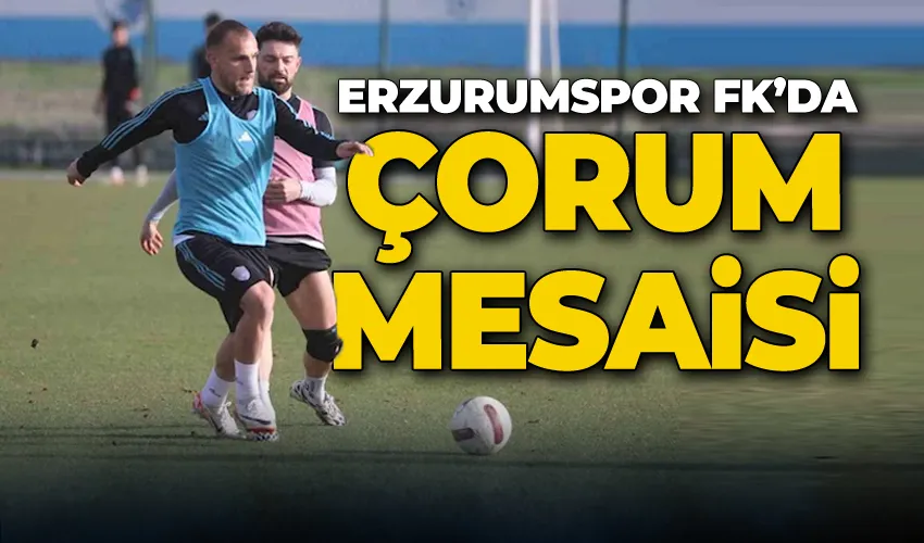 Erzurumspor FK’da Çorum mesaisi