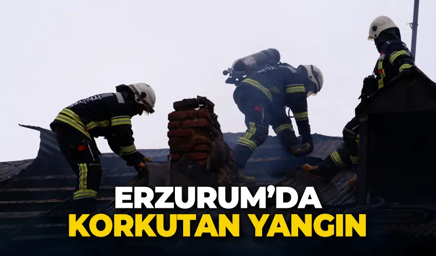 Erzurum’da korkutan yangın