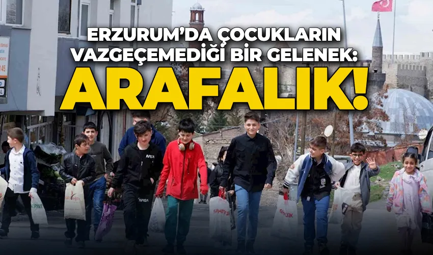 Erzurum’da çocukların vazgeçemediği bir gelenek: Arafalık
