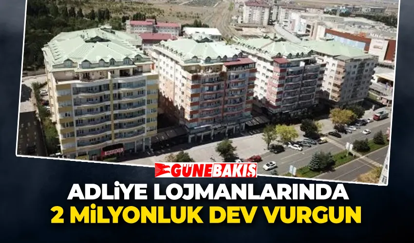 ADLİYE LOJMANLARINDA 2 MİLYONLUK DEV VURGUN!