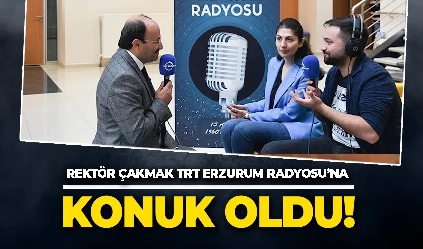 Rektör Çakmak TRT Erzurum Radyosu’nun konuğu oldu