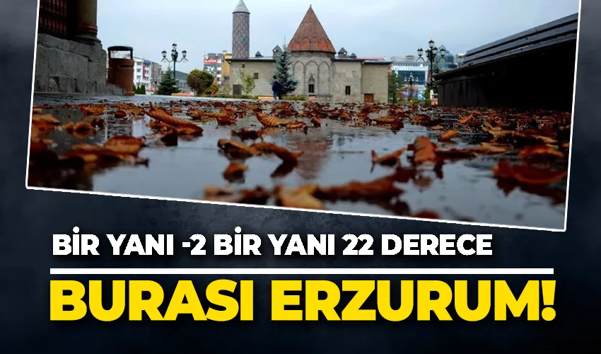 Erzurum’da termometreler hem -2’yi hem 22,2 dereceyi gördü