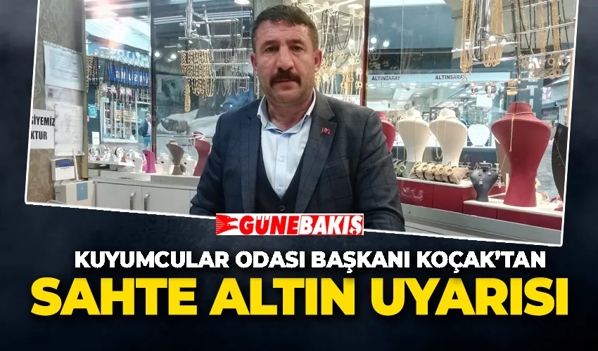KUYUMCULAR ODASI BAŞKANI KOÇAK’TAN SAHTE ALTIN UYARISI 