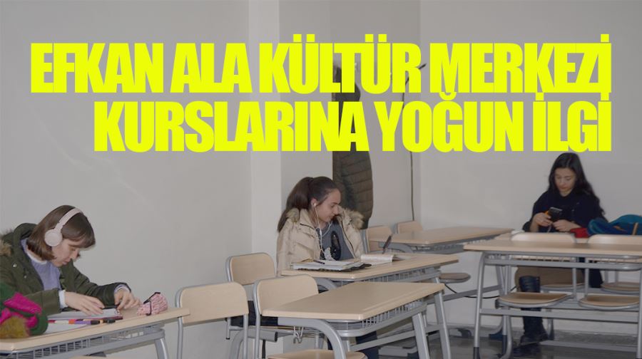EFKAN ALA KÜLTÜR MERKEZİ KURSLARINA YOĞUN İLGİ