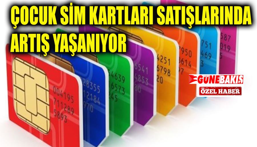 ÇOCUK SİM KARTLARI SATIŞLARINDA ARTIŞ YAŞANIYOR 