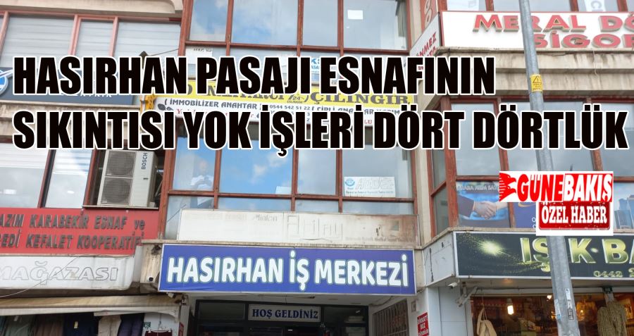 HASIRHAN PASAJI ESNAFININ SIKINTISI YOK İŞLERİ DÖRT DÖRTLÜK 