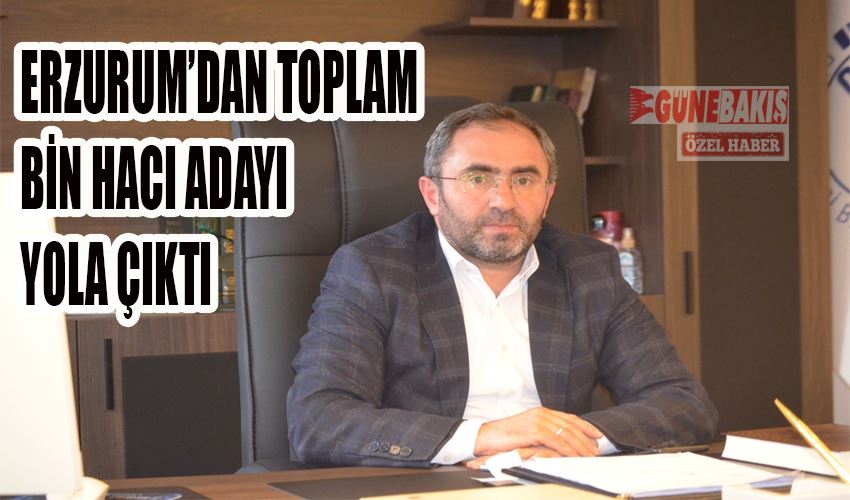 ERZURUM’DAN TOPLAM BİN HACI ADAYI YOLA ÇIKTI