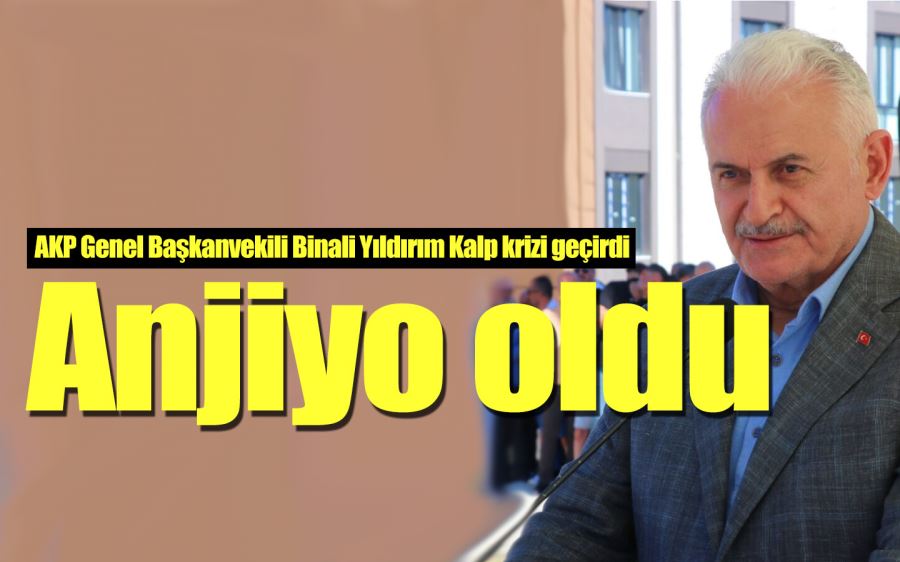 Binali Yıldırım Anjiyo oldu..! Sağlık durumu iyi