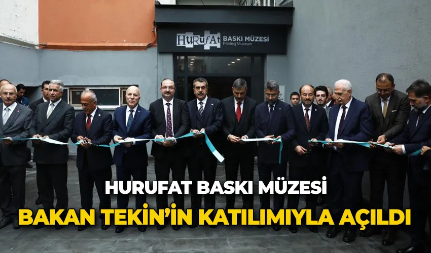 Hurufat Baskı Müzesi, Milli Eğitim Bakanı Prof. Dr. Yusuf Tekin’in katılımıyla açıldı