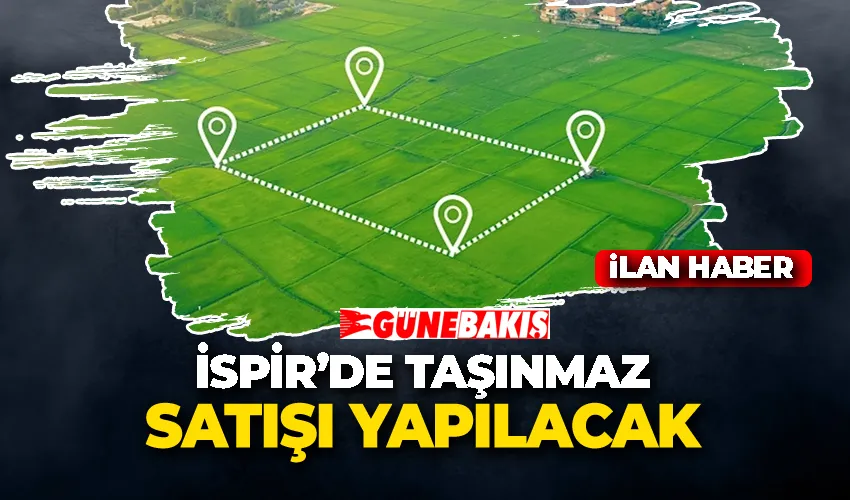 İSPİR’DE TAŞINMAZ SATIŞI YAPILACAK