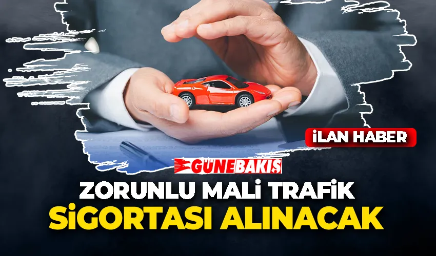 ZORUNLU MALİ TRAFİK SİGORTASI ALINACAK