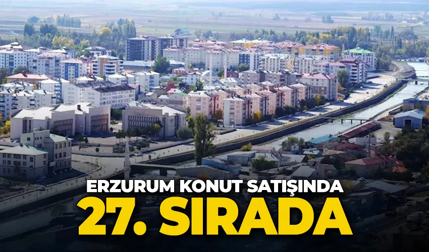 Erzurum konut satışında 27. sırada