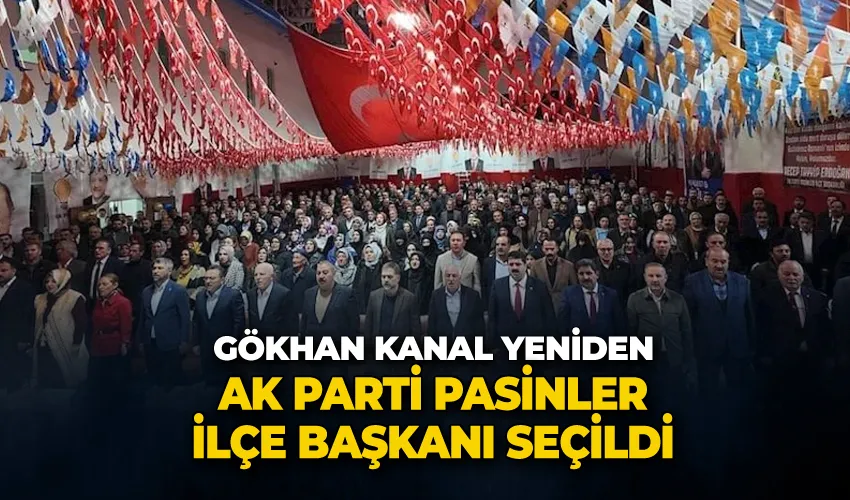 Gökhan Kanal yeniden Ak Parti Pasinler ilçe başkanı seçildi