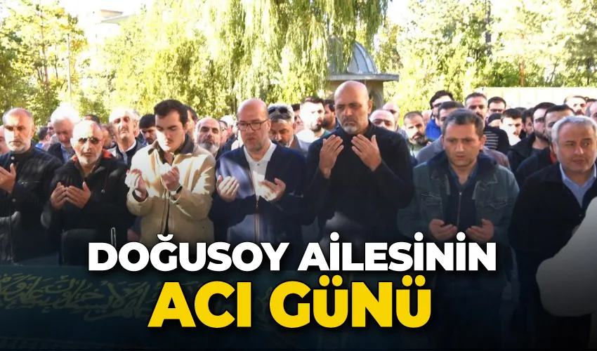 Doğusoy ailesinin acı günü