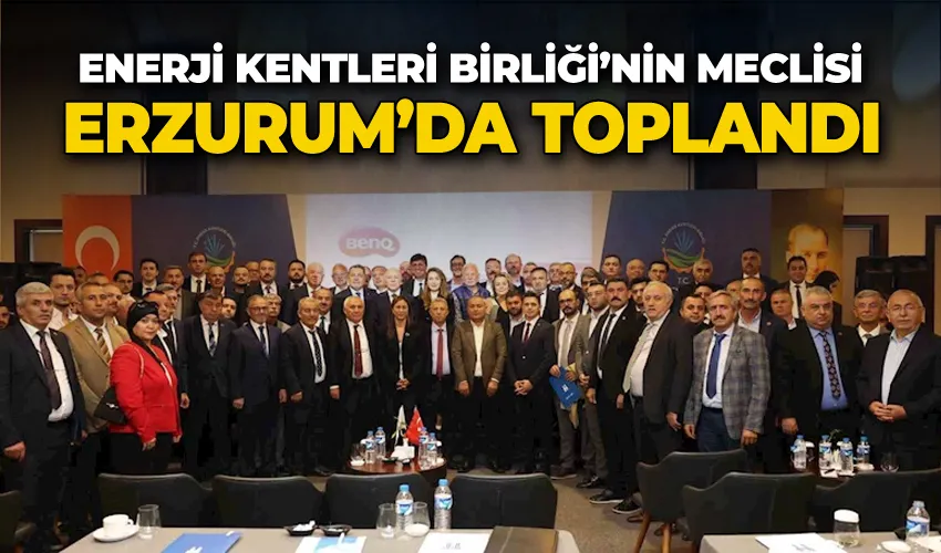 Enerji Kentleri Birliği’nin Meclisi Erzurum’da toplandı