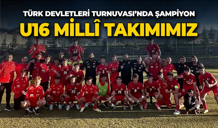 U16 Millî Takımımız, Türk Devletleri Turnuvası’nda şampiyonu