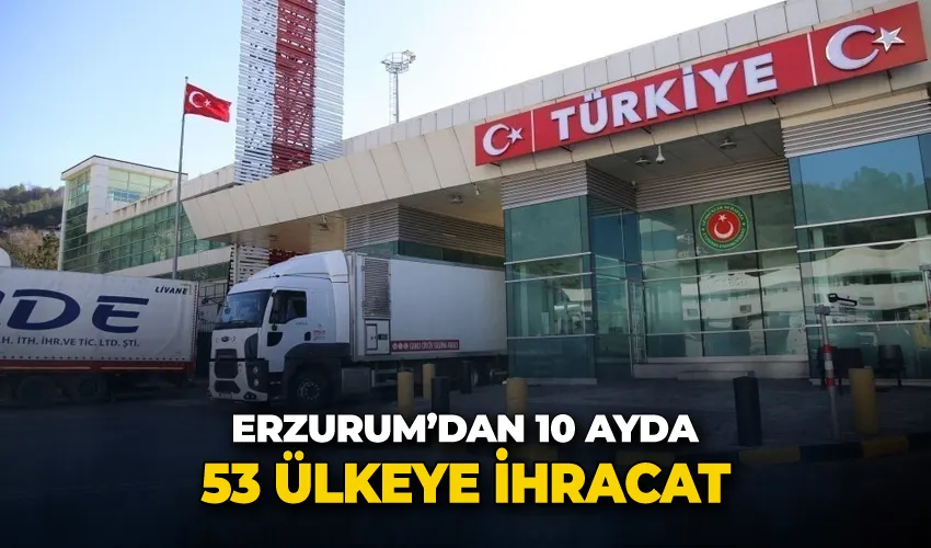 Erzurum’dan 10 ayda 53 ülkeye ihracat