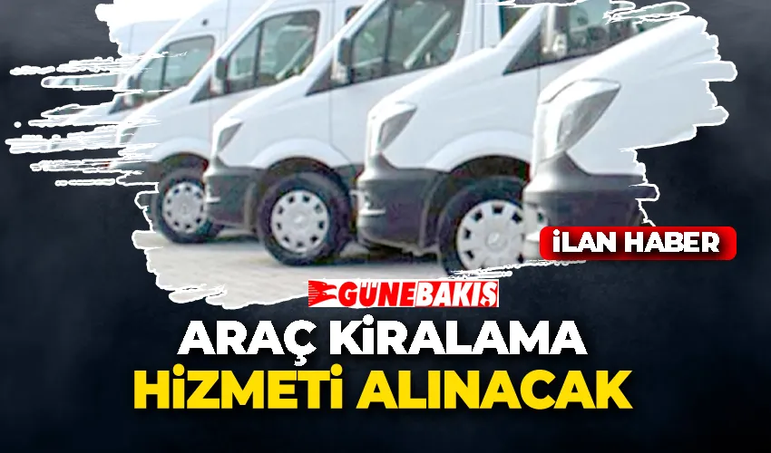 ARAÇ KİRALAMA HİZMETİ ALINACAK