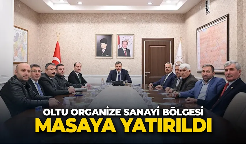 Oltu Organize Sanayi Bölgesi masaya yatırıldı