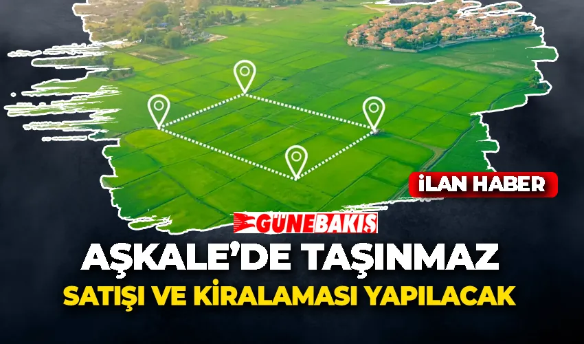 AŞKALE’DE TAŞINMAZ SATIŞI VE KİRALAMASI YAPILACAK