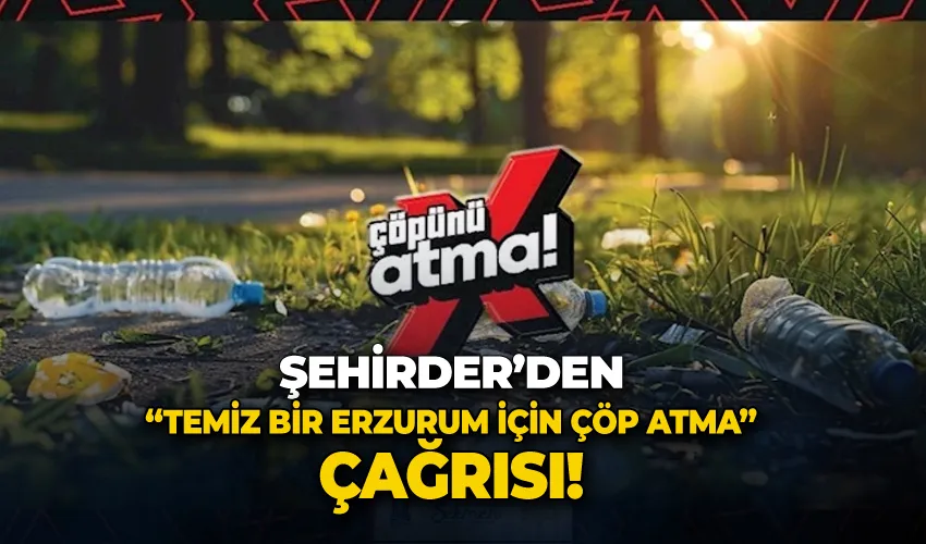 ŞEHİRDER’den “Temiz Bir Erzurum İçin Çöp Atma” çağrısı