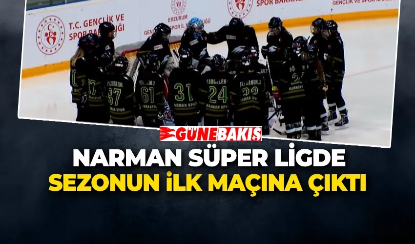 Narman Süper Lig’de Sezonun İlk Maçına Çıktı