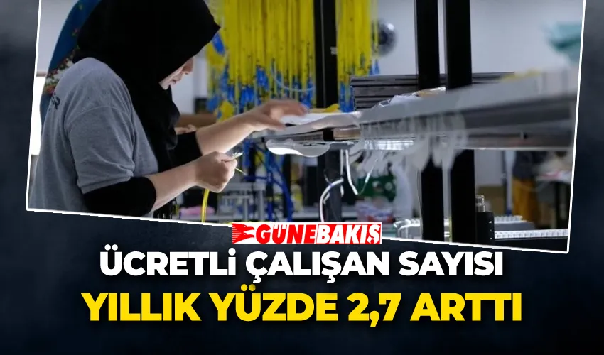 Ücretli çalışan sayısı yıllık yüzde 2,7 arttı