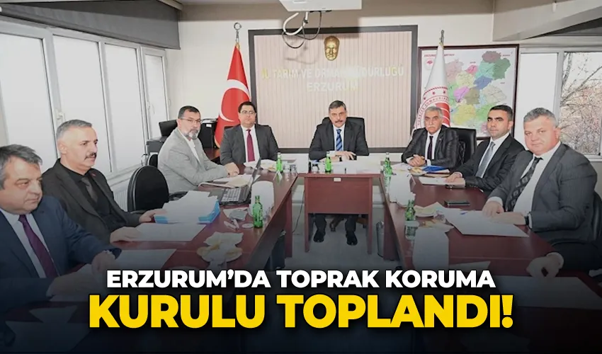 Erzurum’da Toprak Koruma Kurulu toplandı