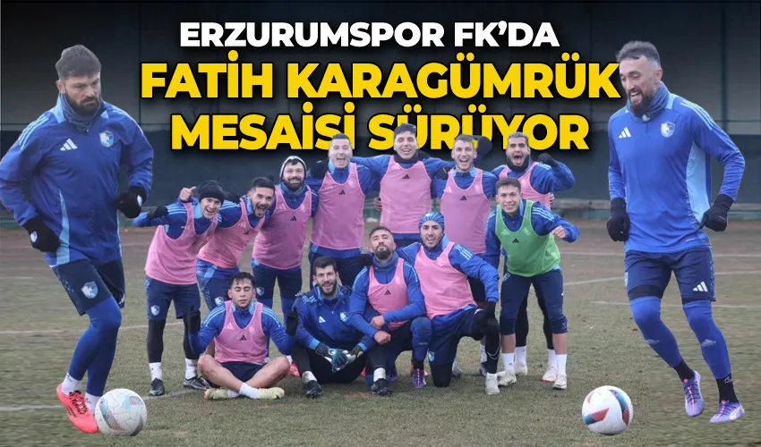 Erzurumspor FK’da, Fatih Karagümrük mesaisi sürüyor