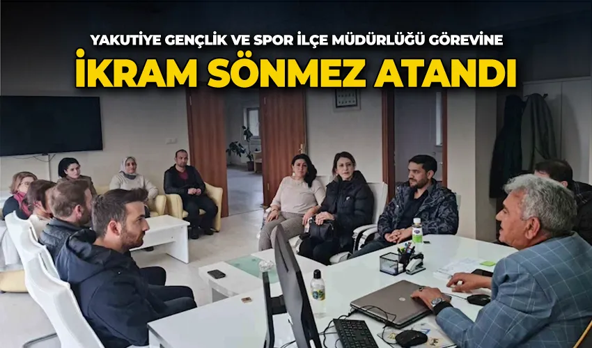 İkram Sönmez, Yakutiye Gençlik ve Spor İlçe Müdürlüğü görevine atandı