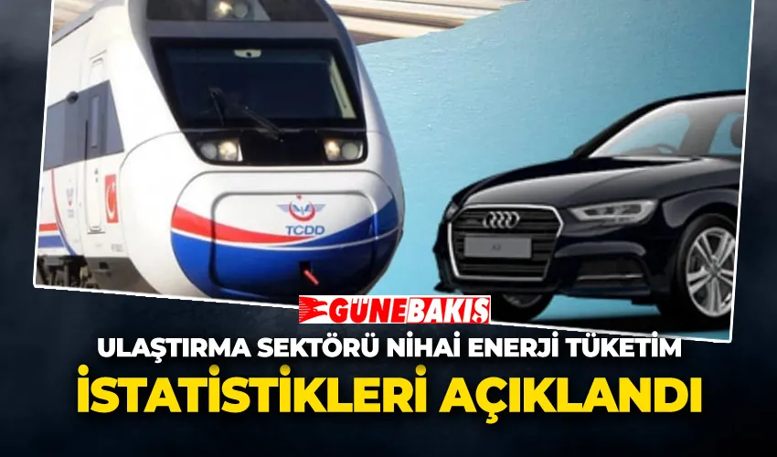 Ulaştırma Sektörü Nihai Enerji Tüketim İstatistikleri Açıklandı 