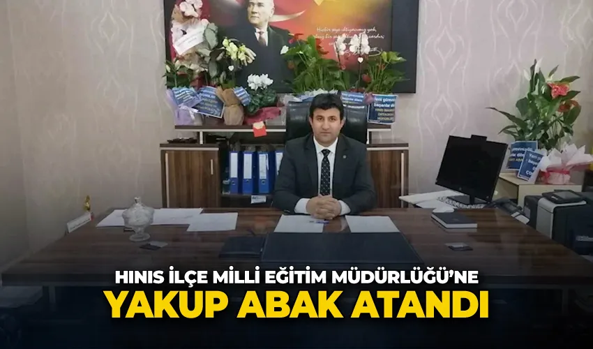 Hınıs İlçe Milli Eğitim Müdürlüğü’ne Yakup Abak atandı