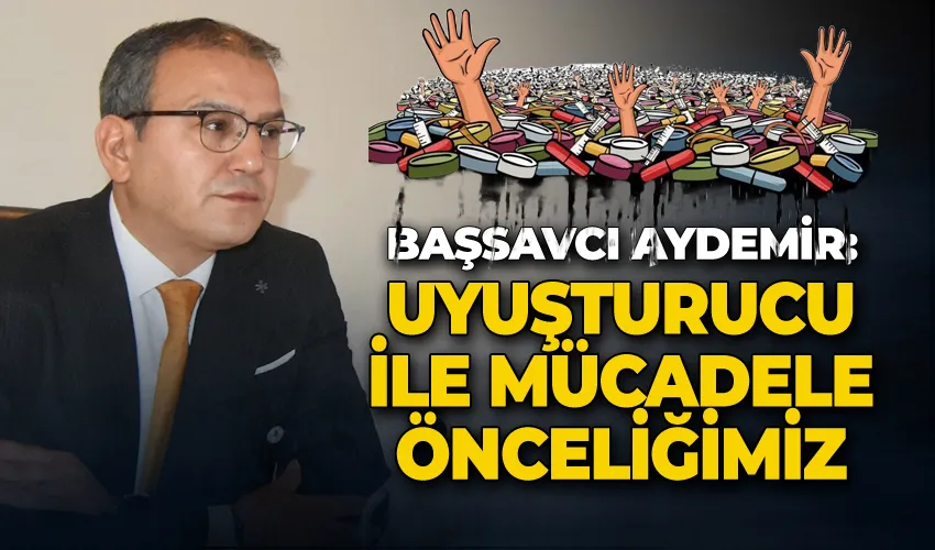 Başsavcı Aydemir: “Uyuşturucu ile mücadele önceliğimiz”